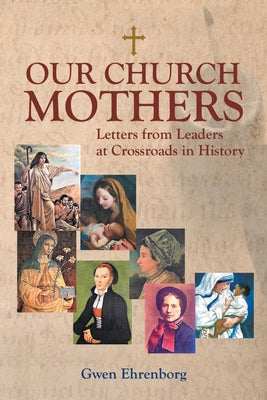 Our Church Mothers: Letters from Leaders at Crossroads in History by Ehrenborg, Gwen