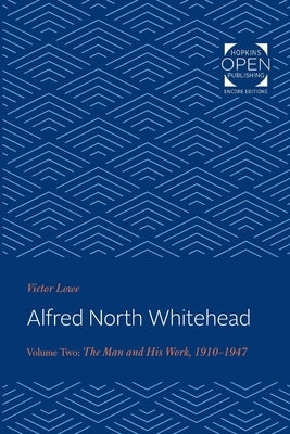 Alfred North Whitehead: The Man and His Work: 1910-1947 by Lowe, Victor