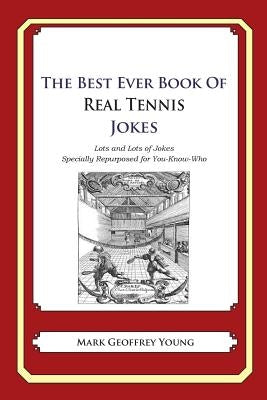 The Best Ever Book of Real Tennis Jokes: Lots and Lots of Jokes Specially Repurposed for You-Know-Who by Young, Mark Geoffrey