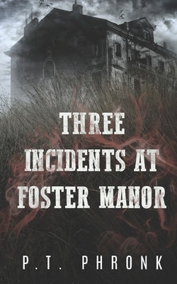Three Incidents at Foster Manor by Phronk, P. T.