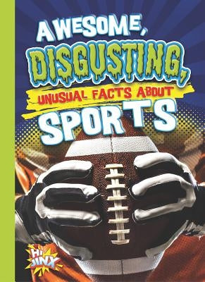 Awesome, Disgusting, Unusual Facts about Sports by Braun, Eric