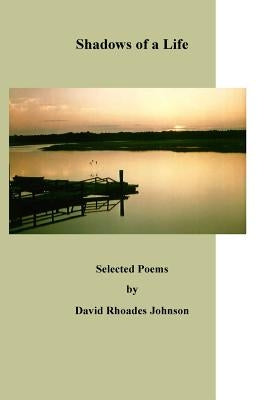 Shadows of a Life: Selected Poems by by Johnson, David Rhoades