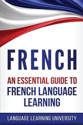 French: An Essential Guide to French Language Learning by University, Language Learning