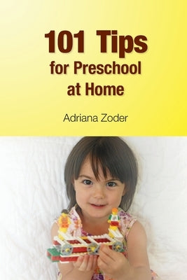 101 Tips for Preschool At Home: Minimize Your Homeschool Stress By Starting Right by Zoder, Adriana