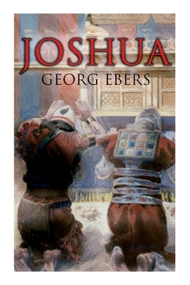 Joshua: Historical Novel - A Story of Biblical Times by Ebers, Georg