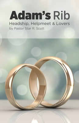 Adam's Rib: Headship, Helpmeet & Lovers by Scott, Star R.