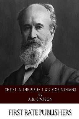 Christ in the Bible: 1 & 2 Corinthians by Simpson, A. B.