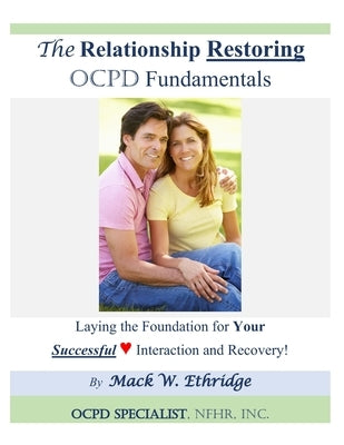 The Relationship Restoring OCPD Fundamentals: Laying the Foundation for Successful Interaction and Recovery by Ethridge, Mack W.