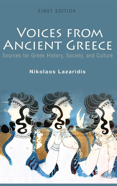 Voices from Ancient Greece: Sources for Greek history, society, and culture by Lazaridis, Nikolaos