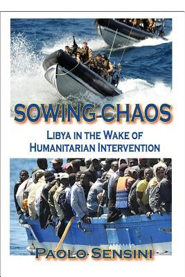 Sowing Chaos: Libya in the Wake of Humanitarian Intervention by Sensini, Paolo