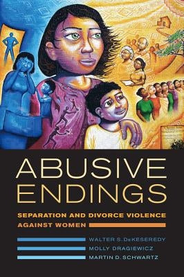 Abusive Endings: Separation and Divorce Violence Against Womenvolume 4 by Dekeseredy, Walter S.