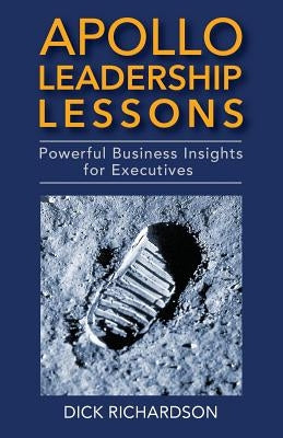 Apollo Leadership Lessons: Powerful Business Insights for Executives by Richardson, Dick