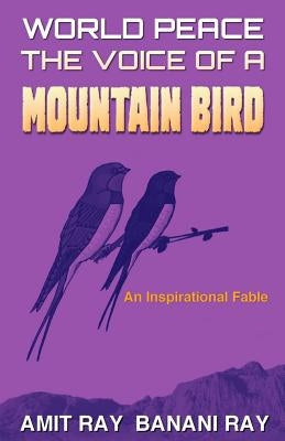 World Peace: The Voice of a Mountain Bird by Ray, Banani