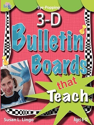 Eye-Popping 3-D Bulletin Boards That Teach by Lingo, Susan L.