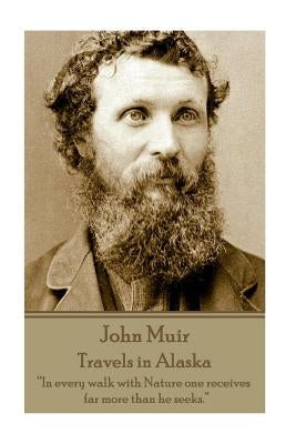 John Muir - Travels in Alaska: "In every walk with Nature one receives far more than he seeks." by Muir, John