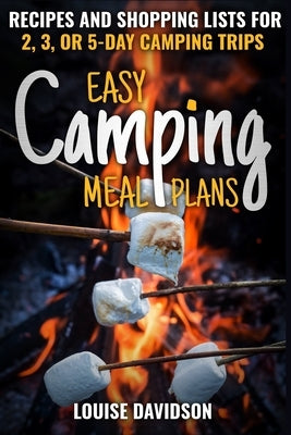 Easy Camping Meal Plans: Recipes and Shopping Lists for 2, 3 or 5-Day Camping Trips by Davidson, Louise