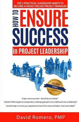How to Ensure Success in Project Leadership: The 5 Practical Leadership Habits to Become a Highly Valued Project Manager by Romero, David