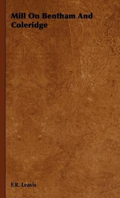 Mill On Bentham And Coleridge by Leavis, F. R.