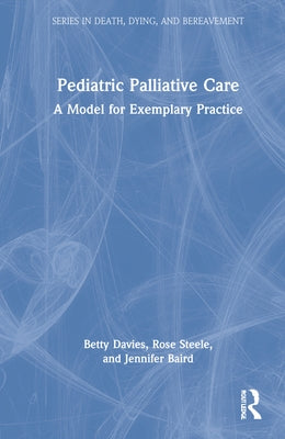Pediatric Palliative Care: A Model for Exemplary Practice by Davies, Betty