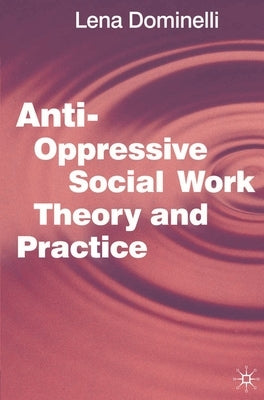 Anti-Oppressive Social Work Theory and Practice by Dominelli, Lena