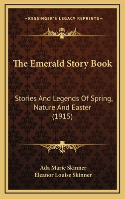 The Emerald Story Book: Stories And Legends Of Spring, Nature And Easter (1915) by Skinner, Ada Marie