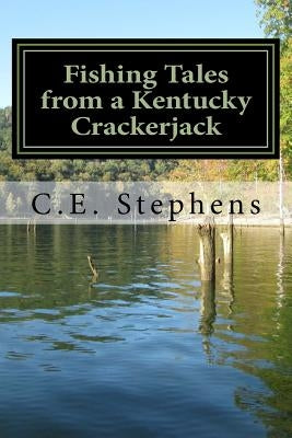 Fishing Tales From a Kentucky Crackerjack: Tales from Master Fisherman, Catfish Stephens by Stephens, C. E.