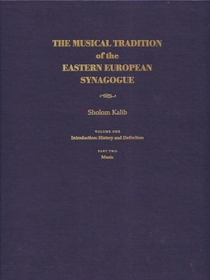 Musical Tradition of the Eastern European Synagogue: Volume 1: History and Definition by Kalib, Sholom