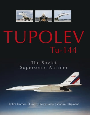 Tupolev Tu-144: The Soviet Supersonic Airliner by Gordon, Yefim
