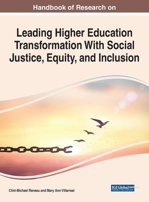 Handbook of Research on Leading Higher Education Transformation With Social Justice, Equity, and Inclusion by Reneau, Clint-Michael