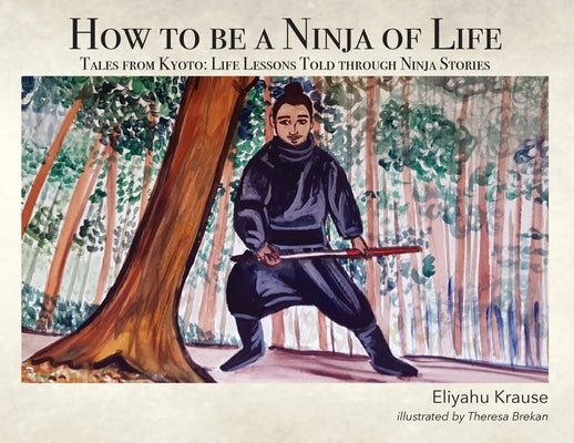 How to be a Ninja of Life: Tales from Kyoto by Krause, Eliyahu