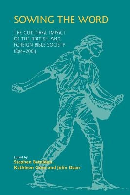 Sowing the Word: The Cultural Impact of the British and Foreign Bible Society 1804-2004 by Batalden, Stephen