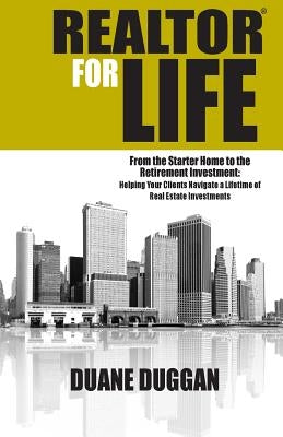 REALTOR for Life: From the Starter Home to the Retirement Investment: Helping Your Clients Navigate a Lifetime of Real Estate Investment by Mignery, Sky