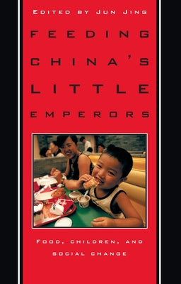 Feeding China's Little Emperors: Food, Children, and Social Change by Jing, Jun