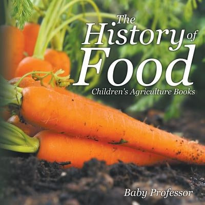 The History of Food - Children's Agriculture Books by Baby Professor