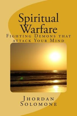 Spiritual Warfare: Fighting Demons that Attack your Mind by Solomone, Jhordan