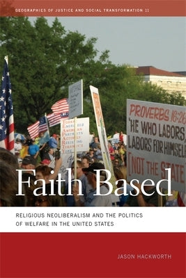 Faith Based: Religious Neoliberalism and the Politics of Welfare in the United States by Hackworth, Jason