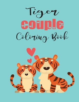 Tiger Couple Coloring Book: Cute Valentine's Day Animal Couple Great Gift for kids, Age 4-8 by Coloring Book, Jhon
