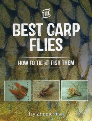 The Best Carp Flies: How to Tie and Fish Them by Zimmerman, Jay