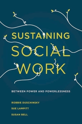 Sustaining Social Work: Between Power and Powerlessness by Duschinsky, Robbie