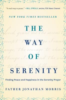 The Way of Serenity: Finding Peace and Happiness in the Serenity Prayer by Morris, Jonathan