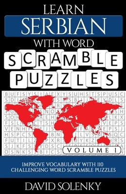 Learn Serbian with Word Scramble Puzzles Volume 1: Learn Serbian Language Vocabulary with 110 Challenging Bilingual Word Scramble Puzzles by Solenky, David