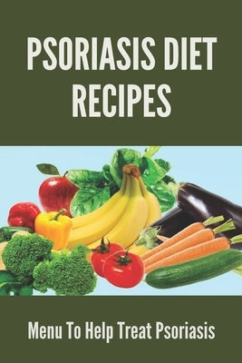 Psoriasis Diet Recipes: Menu To Help Treat Psoriasis: Psoriasis Elimination Diet by Egge, Domingo