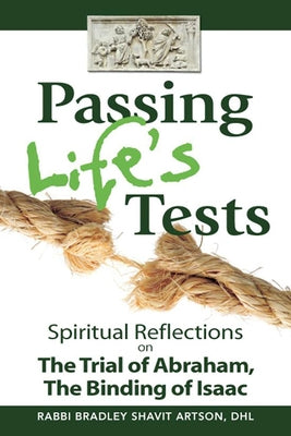 Passing Life's Tests: Spiritual Reflections on the Trial of Abraham, the Binding of Isaac by Artson, Bradley Shavit