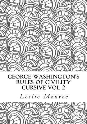George Washington's Rules of Civility Cursive Vol 2: 55 Rules for Cursive Practice and Character Development by Monroe, Leslie