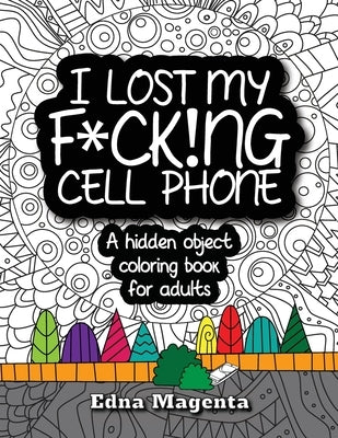 I Lost My F*ck!ng Cell Phone: A hidden object coloring book for adults by Magenta, Edna