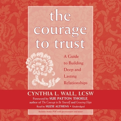 The Courage to Trust: A Guide to Building Deep and Lasting Relationships by Wall, Cynthia L.