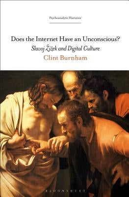 Does the Internet Have an Unconscious?: Slavoj Zizek and Digital Culture by Burnham, Clint