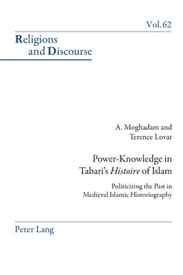 Power-Knowledge in Tabari's «Histoire» of Islam: Politicizing the Past in Medieval Islamic Historiography by Francis, James M. M.