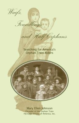 Waifs, Foundlings, and Half-Orphans: Searching for America's Orphan Train Riders by Johnson, Mary Ellen
