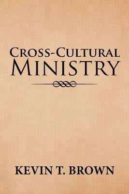 Cross-Cultural Ministry by Brown, Kevin T.